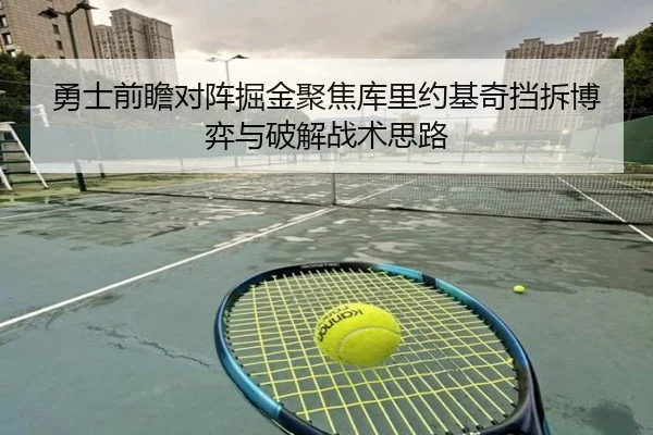 勇士前瞻对阵掘金聚焦库里约基奇挡拆博弈与破解战术思路 | leyu